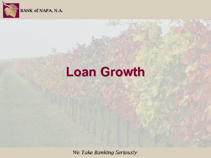 BANK of NAPA, N. A. Loan Growth We Take Banking Seriously 