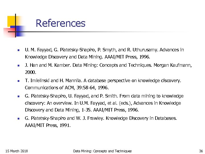 References n U. M. Fayyad, G. Piatetsky-Shapiro, P. Smyth, and R. Uthurusamy. Advances in