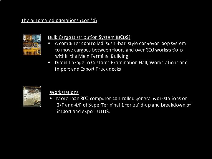 The automated operations (cont’d) Bulk Cargo Distribution System (BCDS) • A computer controlled 'sushi-bar'