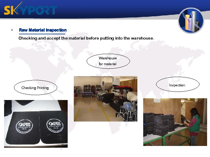  • Raw Material Inspection Checking and accept the material before putting into the