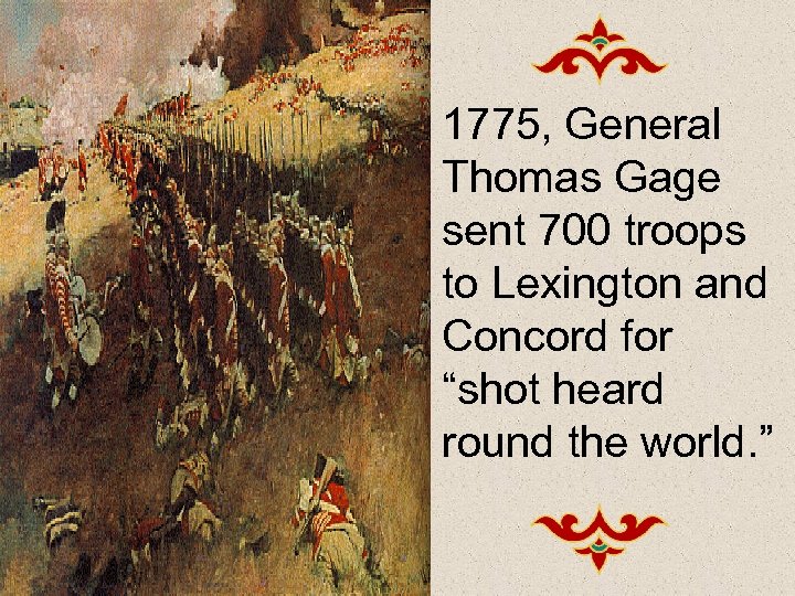  • 1775, General Thomas Gage sent 700 troops to Lexington and Concord for