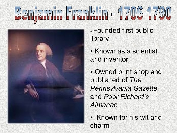  • Founded first public library • Known as a scientist and inventor •