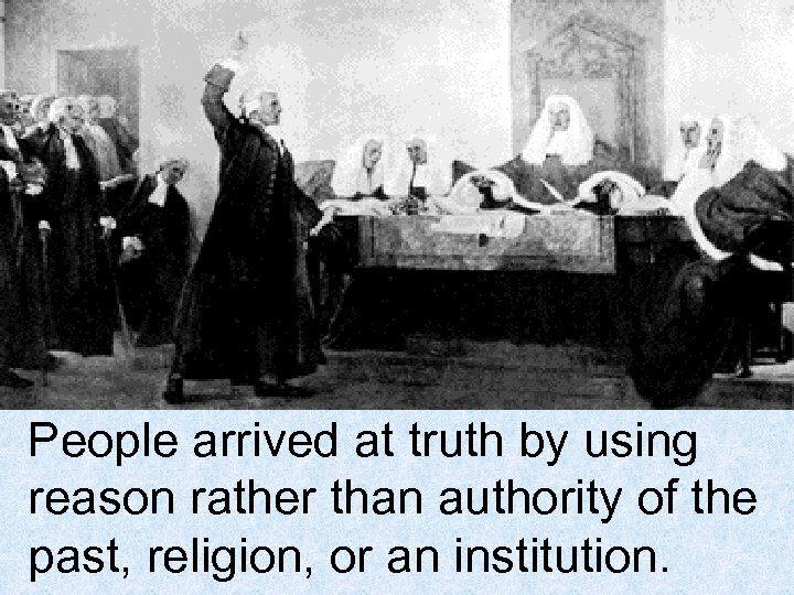 People arrived at truth by using reason rather than authority of the past, religion,