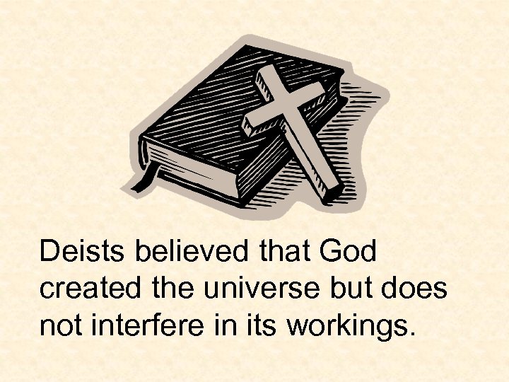 Deists believed that God created the universe but does not interfere in its workings.