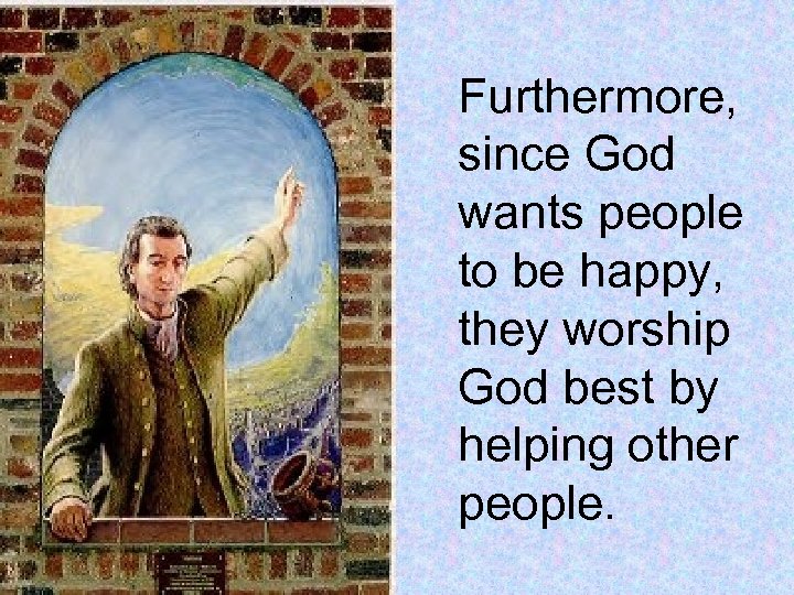 Furthermore, since God wants people to be happy, they worship God best by helping