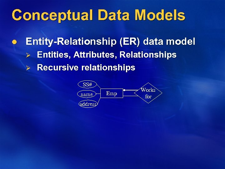 Conceptual Data Models l Entity-Relationship (ER) data model Ø Ø Entities, Attributes, Relationships Recursive