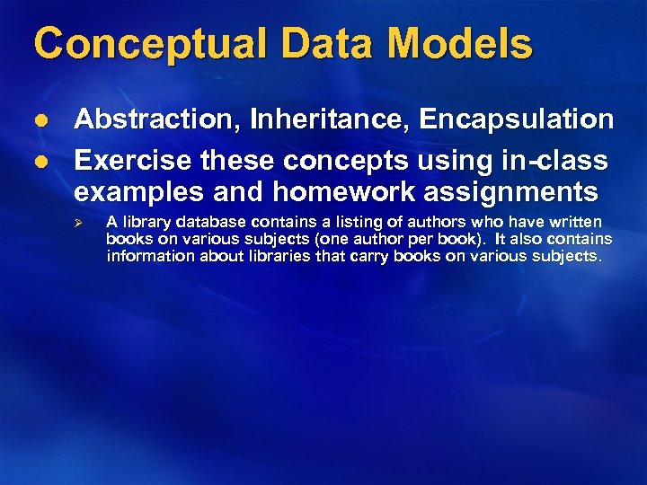 Conceptual Data Models l l Abstraction, Inheritance, Encapsulation Exercise these concepts using in-class examples