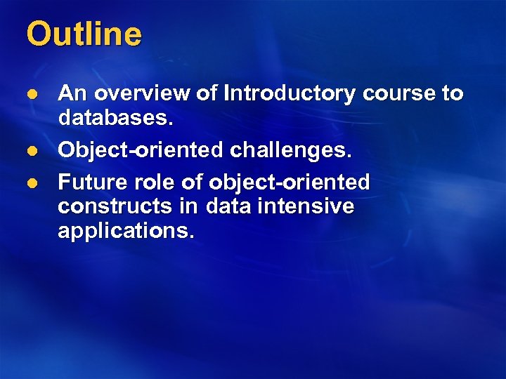 Outline l l l An overview of Introductory course to databases. Object-oriented challenges. Future