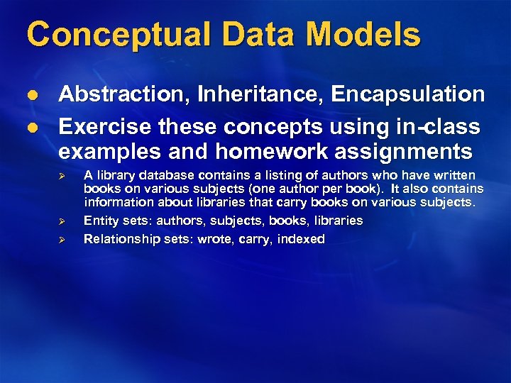 Conceptual Data Models l l Abstraction, Inheritance, Encapsulation Exercise these concepts using in-class examples