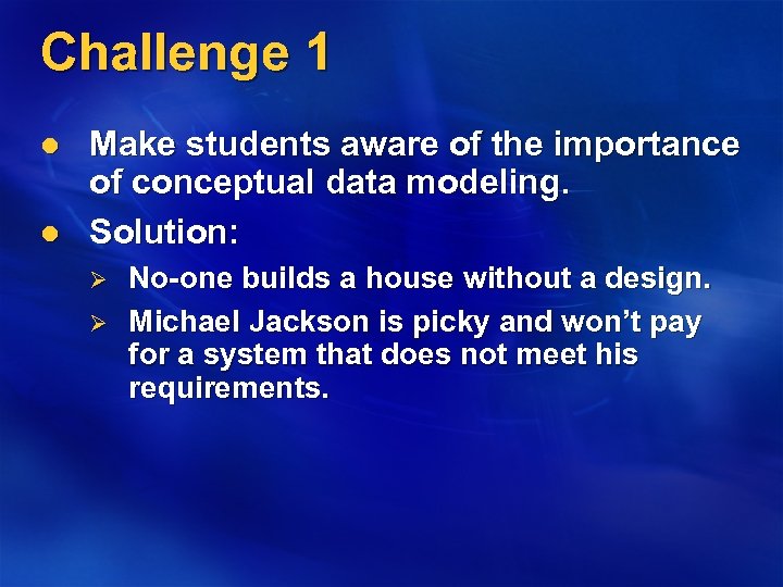 Challenge 1 l l Make students aware of the importance of conceptual data modeling.