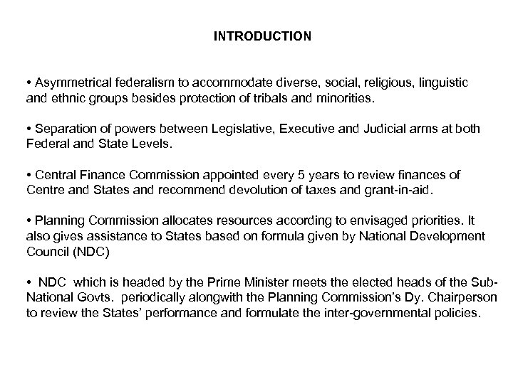 INTRODUCTION • Asymmetrical federalism to accommodate diverse, social, religious, linguistic and ethnic groups besides