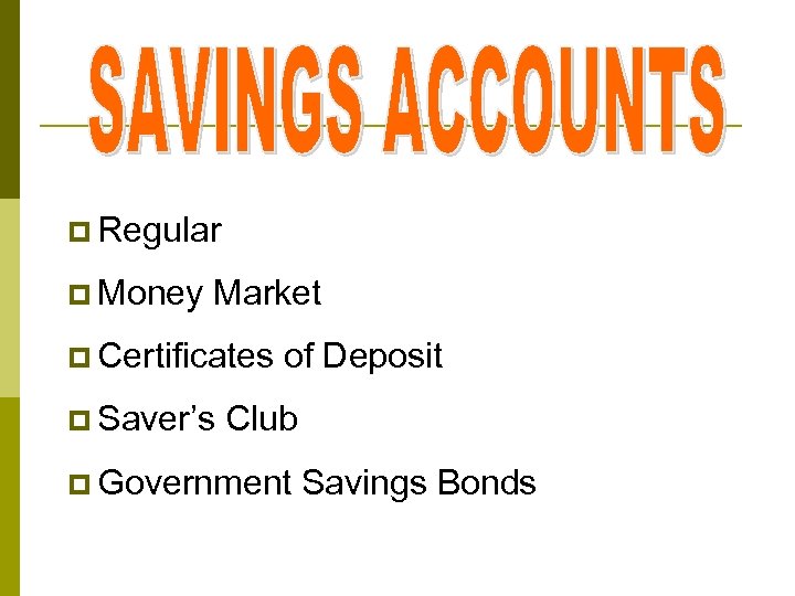 p Regular p Money Market p Certificates p Saver’s of Deposit Club p Government