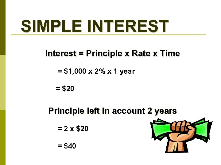 SIMPLE INTEREST Interest = Principle x Rate x Time = $1, 000 x 2%