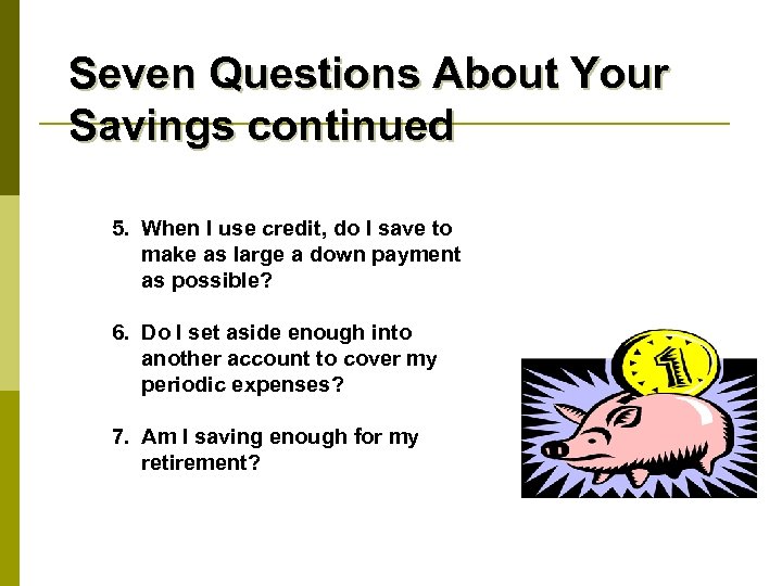 Seven Questions About Your Savings continued 5. When I use credit, do I save