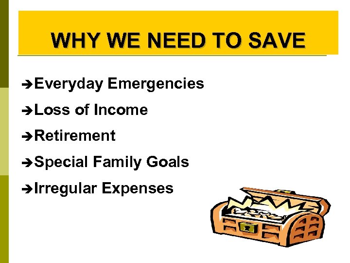 WHY WE NEED TO SAVE è Everyday è Loss Emergencies of Income è Retirement