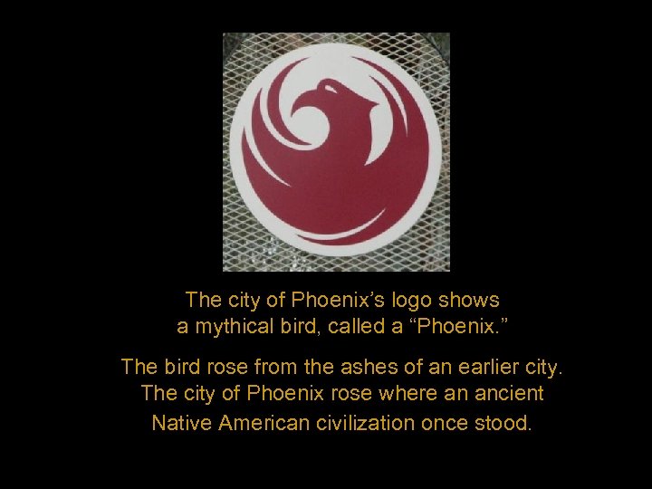 The city of Phoenix’s logo shows a mythical bird, called a “Phoenix. ” The