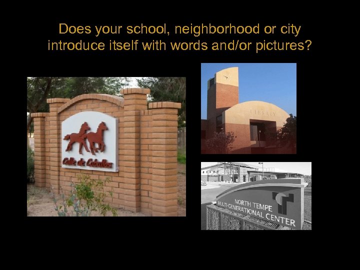 Does your school, neighborhood or city introduce itself with words and/or pictures? 