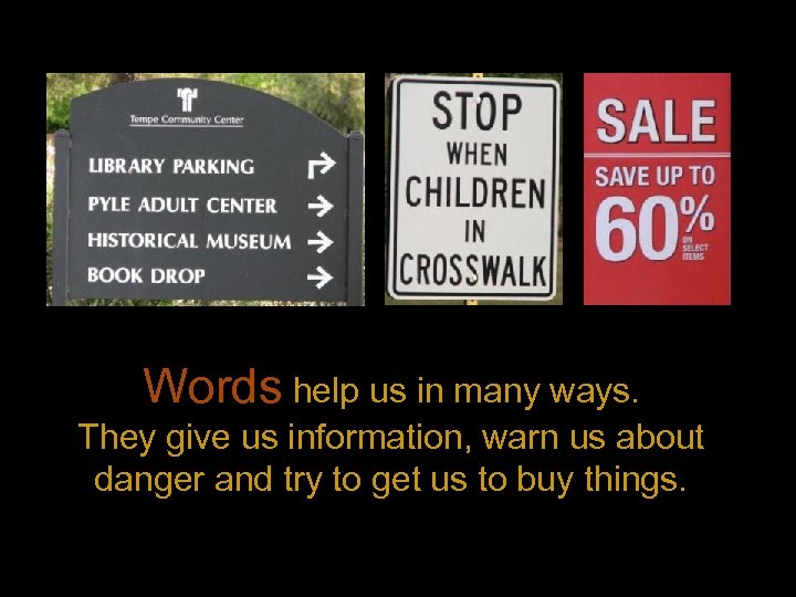 Words help us in many ways. They give us information, warn us about danger