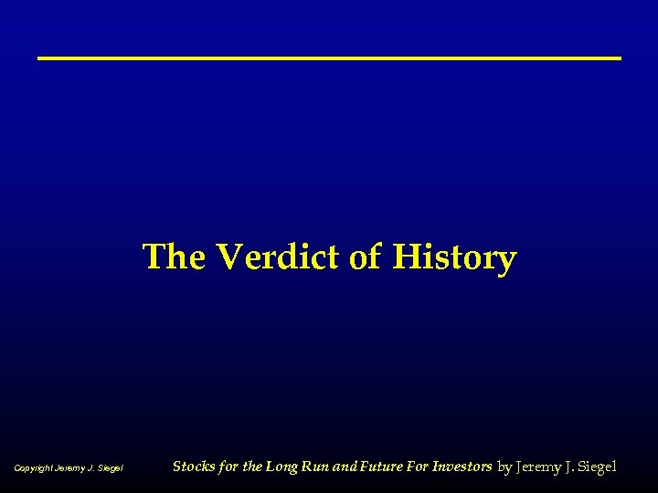 The Verdict of History Copyright Jeremy J. Siegel Stocks for the Long Run and