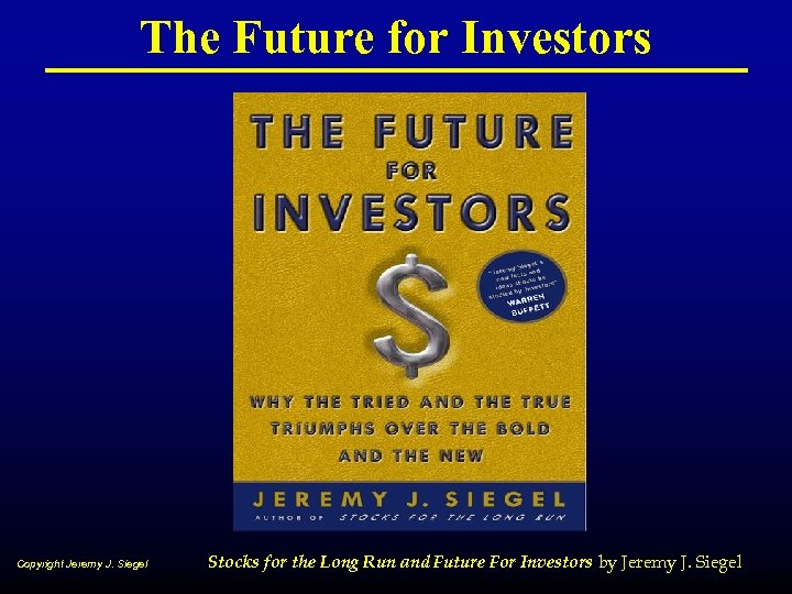 The Future for Investors Copyright Jeremy J. Siegel Stocks for the Long Run and