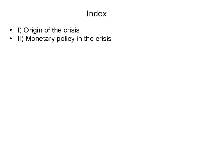 Index • I) Origin of the crisis • II) Monetary policy in the crisis