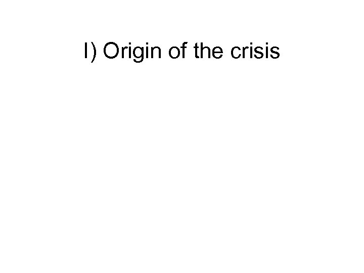 I) Origin of the crisis 