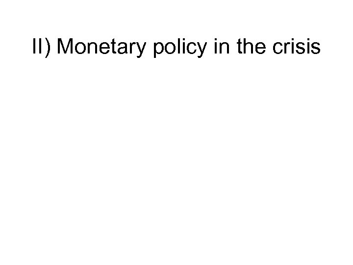 II) Monetary policy in the crisis 