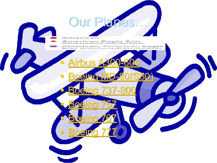 Our Planes… § § § Airbus A 300 -600 Boeing MD-80(S 80) Boeing 737