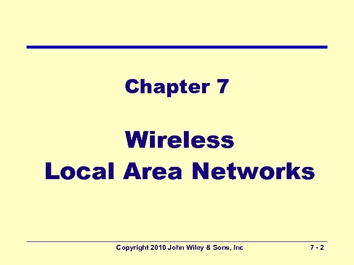 Chapter 7 Wireless Local Area Networks Copyright 2010 John Wiley & Sons, Inc 7