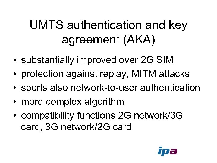 UMTS authentication and key agreement (AKA) • • • substantially improved over 2 G