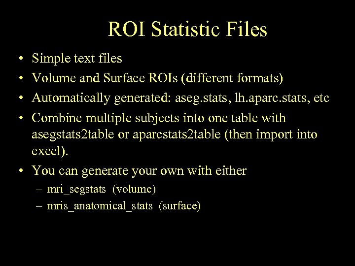 ROI Statistic Files • • Simple text files Volume and Surface ROIs (different formats)