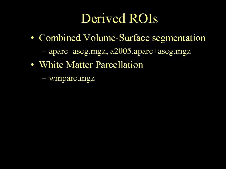 Derived ROIs • Combined Volume-Surface segmentation – aparc+aseg. mgz, a 2005. aparc+aseg. mgz •
