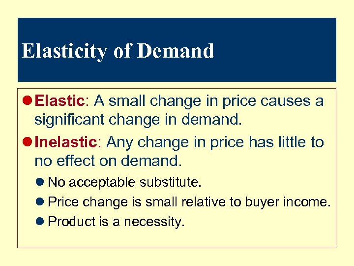 Elasticity of Demand l Elastic: A small change in price causes a significant change