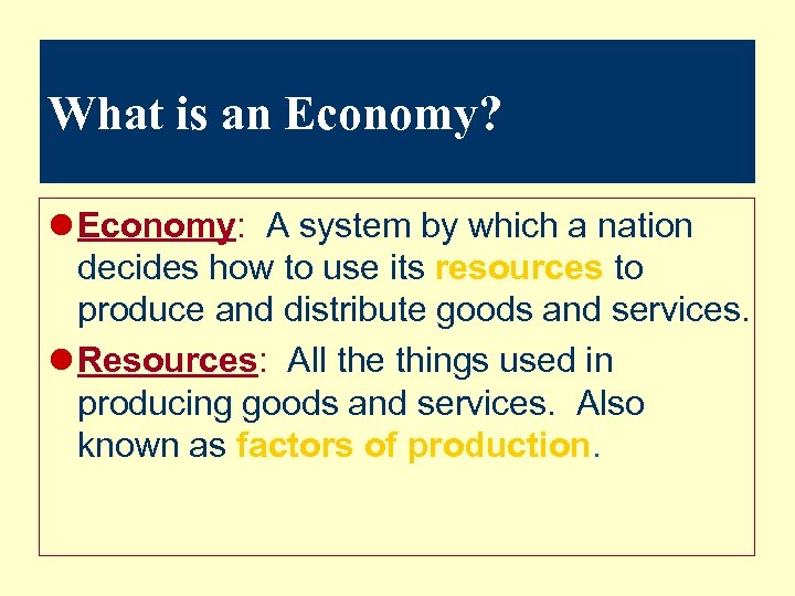 What is an Economy? l Economy: A system by which a nation decides how