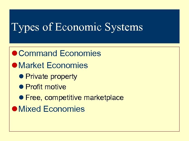 Types of Economic Systems l Command Economies l Market Economies l Private property l