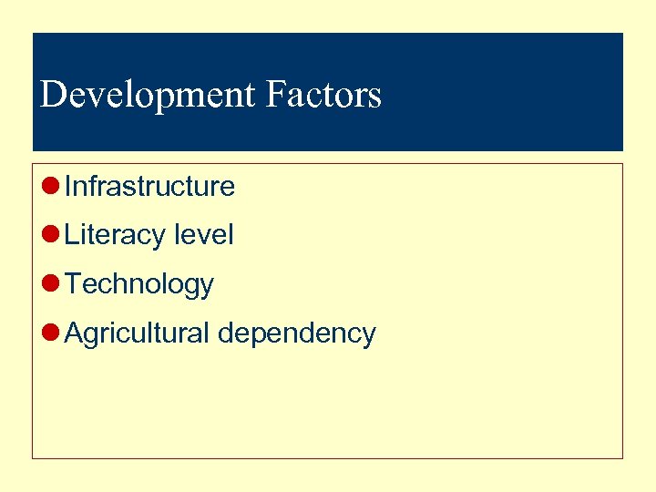 Development Factors l Infrastructure l Literacy level l Technology l Agricultural dependency 