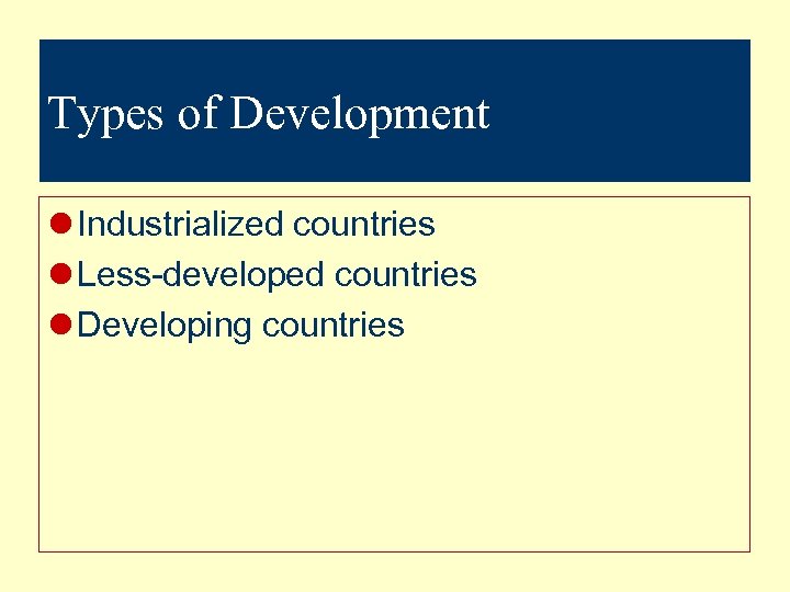 Types of Development l Industrialized countries l Less-developed countries l Developing countries 