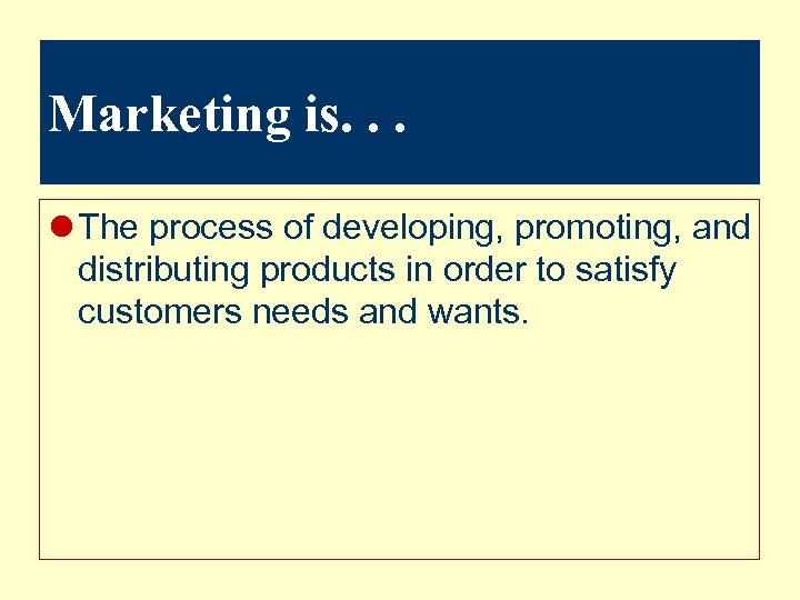 Marketing is. . . l The process of developing, promoting, and distributing products in