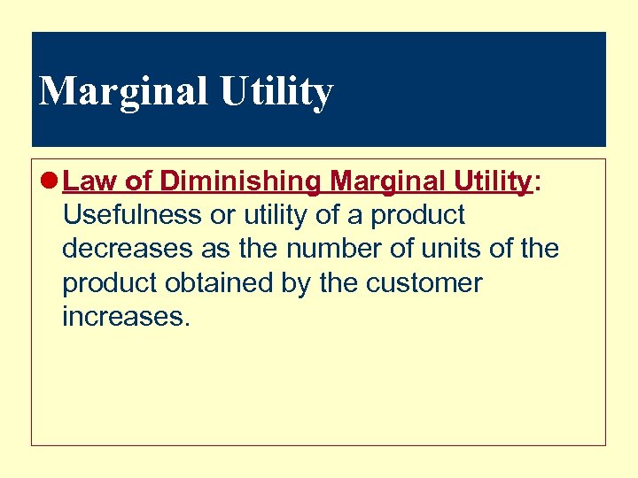 Marginal Utility l Law of Diminishing Marginal Utility: Usefulness or utility of a product