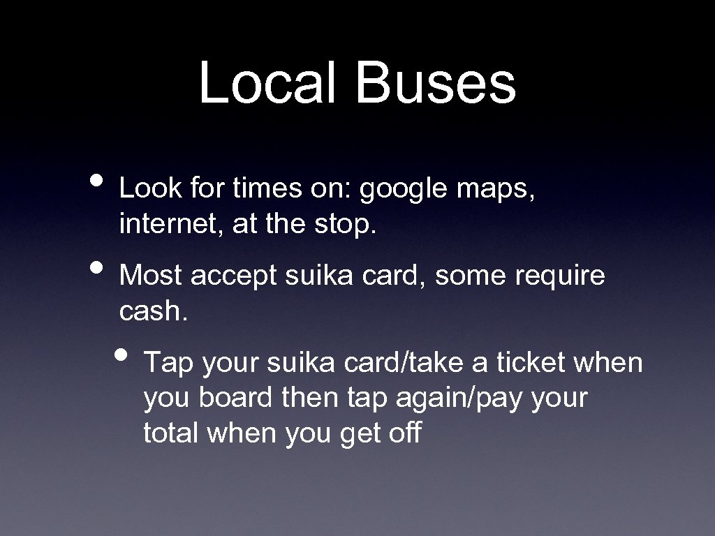 Local Buses • Look for times on: google maps, internet, at the stop. •