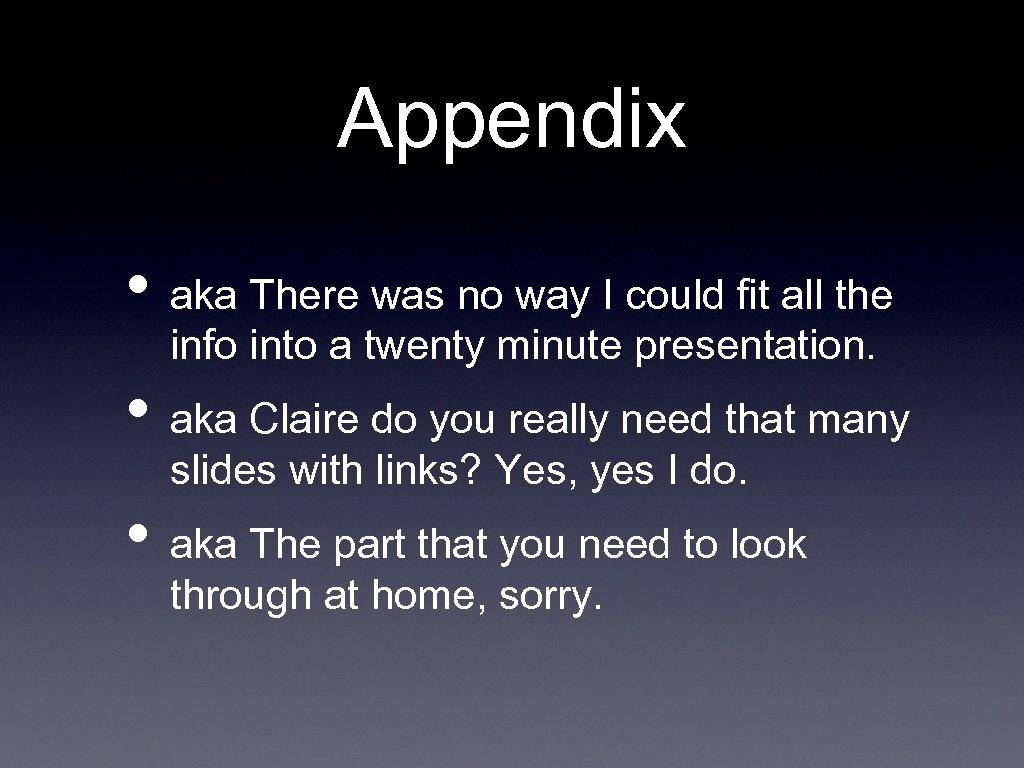 Appendix • aka There was no way I could fit all the info into