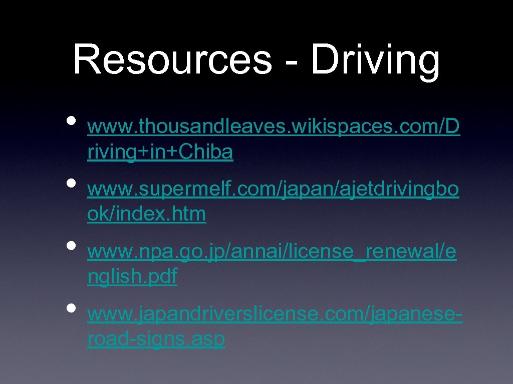 Resources - Driving • www. thousandleaves. wikispaces. com/D riving+in+Chiba • www. supermelf. com/japan/ajetdrivingbo ok/index.