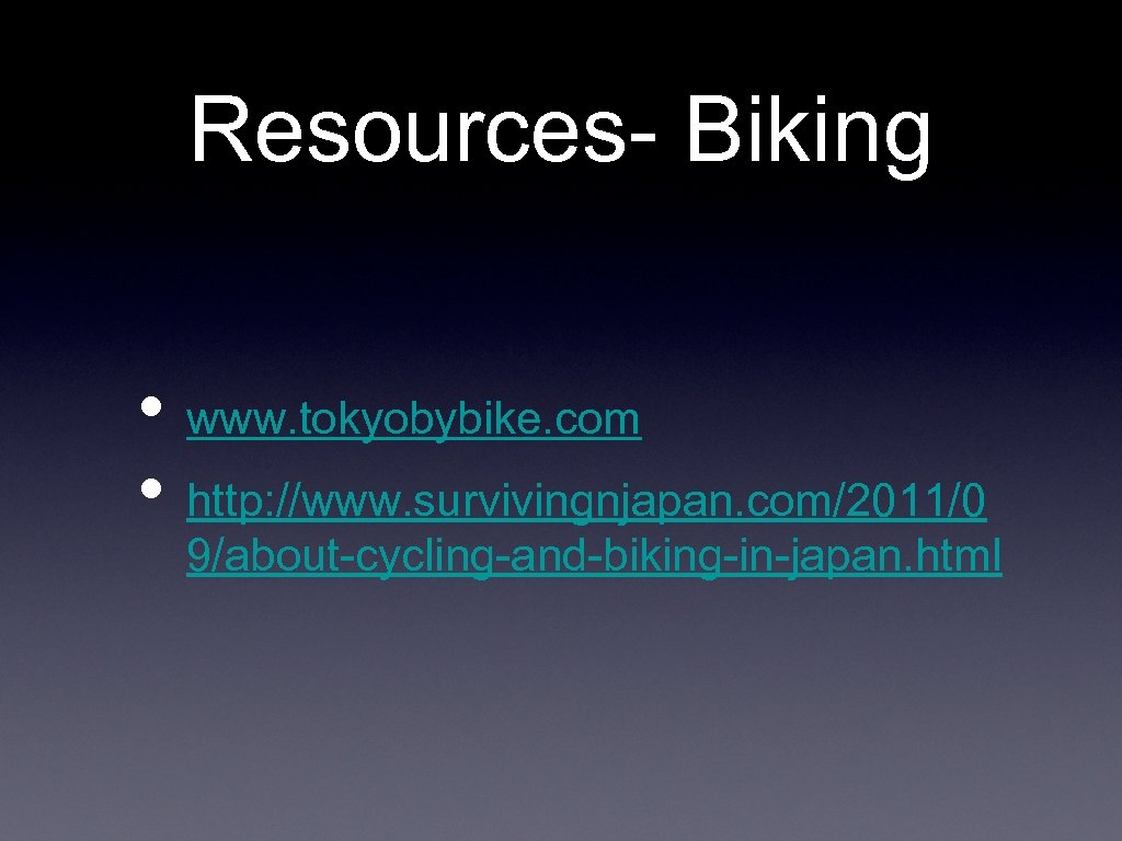 Resources- Biking • www. tokyobybike. com • http: //www. survivingnjapan. com/2011/0 9/about-cycling-and-biking-in-japan. html 