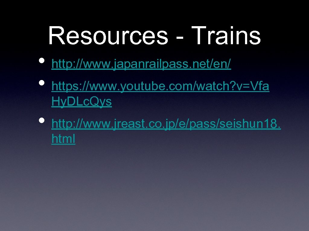 Resources - Trains • http: //www. japanrailpass. net/en/ • https: //www. youtube. com/watch? v=Vfa