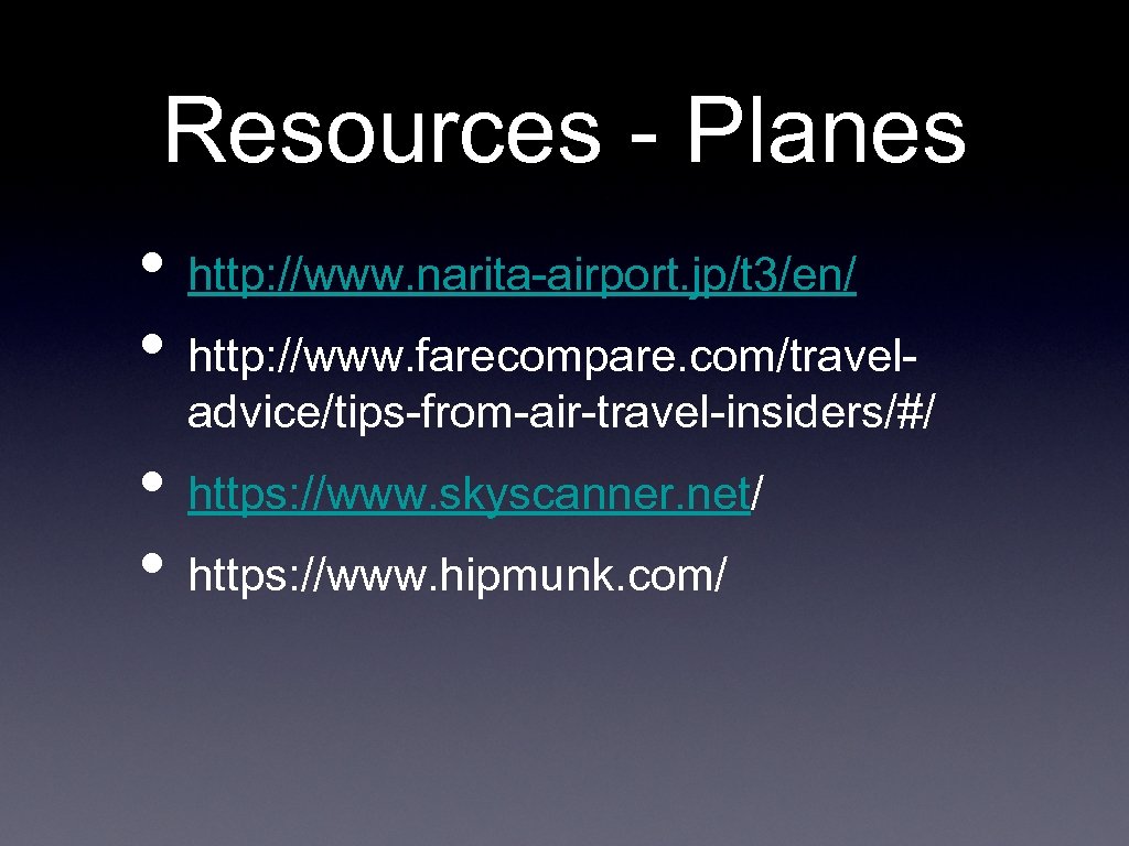 Resources - Planes • http: //www. narita-airport. jp/t 3/en/ • http: //www. farecompare. com/travel-