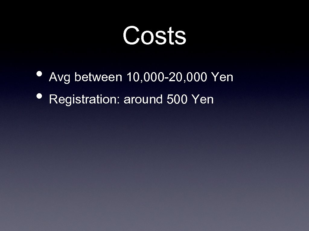 Costs • Avg between 10, 000 -20, 000 Yen • Registration: around 500 Yen