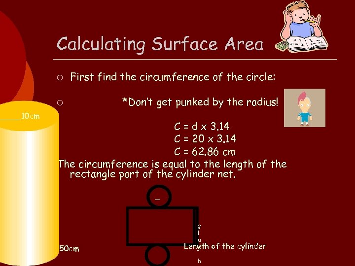 _____10 cm Calculating Surface Area ¡ First find the circumference of the circle: ¡