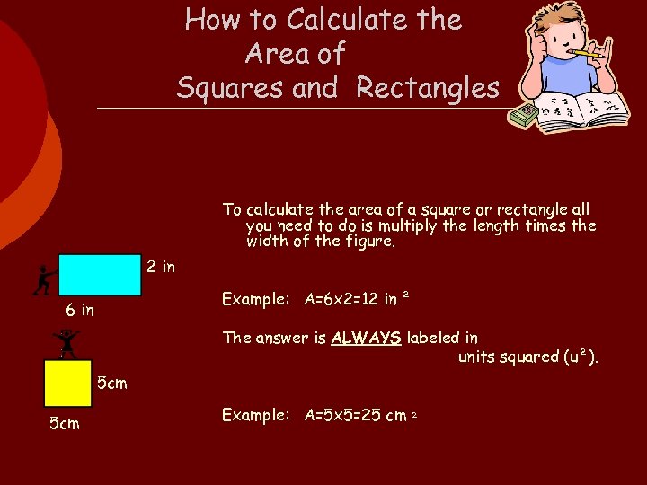 How to Calculate the Area of Squares and Rectangles To calculate the area of