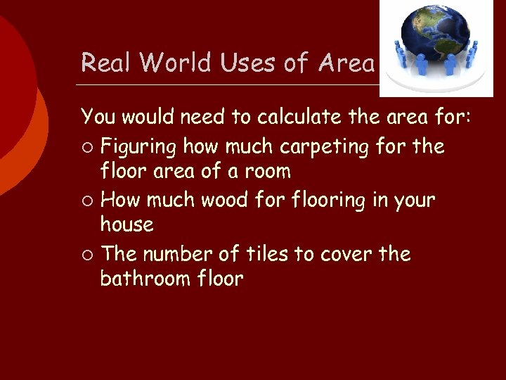 Real World Uses of Area You would need to calculate the area for: ¡