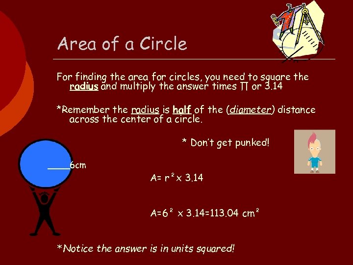 Area of a Circle For finding the area for circles, you need to square
